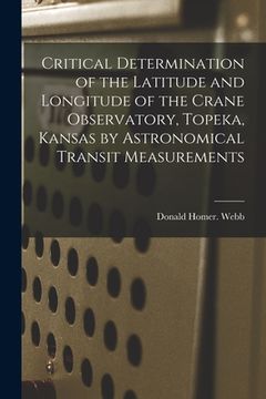 portada Critical Determination of the Latitude and Longitude of the Crane Observatory, Topeka, Kansas by Astronomical Transit Measurements (en Inglés)