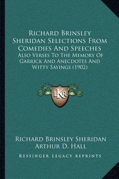 portada richard brinsley sheridan selections from comedies and speeches: also verses to the memory of garrick and anecdotes and witty sayings (1902) (en Inglés)