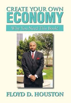 portada Create Your Own Economy: Why You Need This Book! (en Inglés)