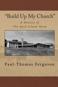 portada "Build Up My Church": A History of the Rock Island Ward (in English)