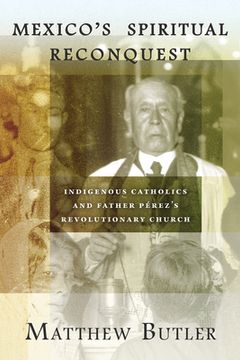 portada Mexico's Spiritual Reconquest: Indigenous Catholics and Father Pérez's Revolutionary Church (in English)