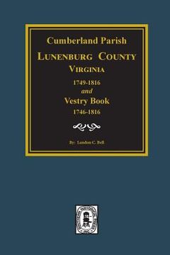 portada Cumberland Parish, Luneneburg County, Virginia 1749-1816 and Vestry Book 1746-1816.