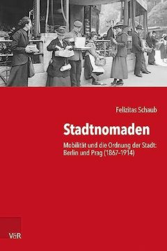 portada Stadtnomaden: Mobilitat Und Die Ordnung Der Stadt: Berlin Und Prag (1867-1914) (en Alemán)