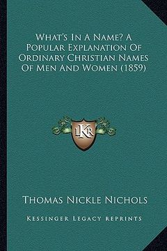 portada what's in a name? a popular explanation of ordinary christian names of men and women (1859) (en Inglés)