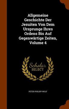 portada Allgemeine Geschichte Der Jesuiten Von Dem Ursprunge Ihres Ordens Bis Auf Gegenwärtige Zeiten, Volume 4
