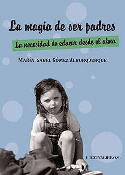 La magia de ser padres: La necesidad de educar desde el alma. Educamos cuando enseñamos a caminar sin imponer caminos (Estudios) (in Spanish)