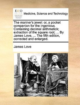 portada the mariner's jewel: or, a pocket companion for the ingenious. containing decimal arithmetick; extraction of the square root; ... by james (in English)