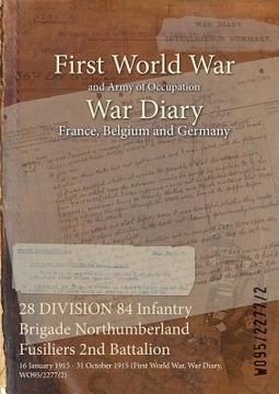 portada 28 DIVISION 84 Infantry Brigade Northumberland Fusiliers 2nd Battalion: 16 January 1915 - 31 October 1915 (First World War, War Diary, WO95/2277/2) (en Inglés)
