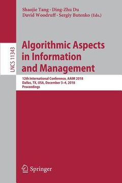 portada Algorithmic Aspects in Information and Management: 12th International Conference, Aaim 2018, Dallas, Tx, Usa, December 3-4, 2018, Proceedings (en Inglés)