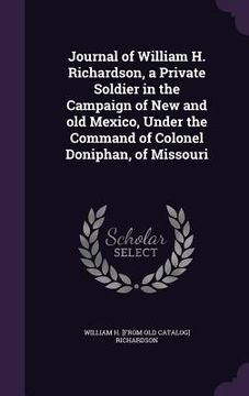 portada Journal of William H. Richardson, a Private Soldier in the Campaign of New and old Mexico, Under the Command of Colonel Doniphan, of Missouri (en Inglés)