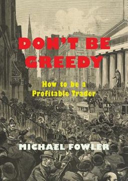 portada Don't Be Greedy: How to be a Profitable Trader (en Inglés)