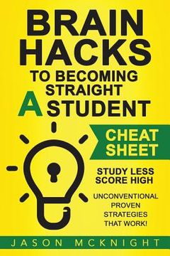 portada Brain Hacks to Becoming Straight A Student- Cheat Sheet: Study Less Score High - Unconventional Proven Strategies That work! (in English)