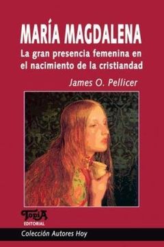 portada Maria Magdalena la Gran Presencia Femenina en el Nacimi Ento de la Cristiandad (in Spanish)