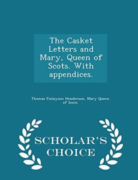 portada The Casket Letters and Mary, Queen of Scots. With Appendices. - Scholar's Choice Edition (en Inglés)