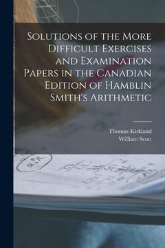 portada Solutions of the More Difficult Exercises and Examination Papers in the Canadian Edition of Hamblin Smith's Arithmetic [microform] (in English)