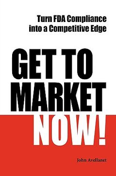 portada get to market now! turn fda compliance into a competitive edge in the era of personalized medicine (en Inglés)