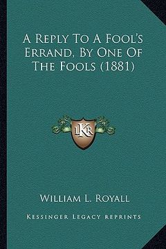 portada a reply to a fool's errand, by one of the fools (1881) a reply to a fool's errand, by one of the fools (1881) (en Inglés)