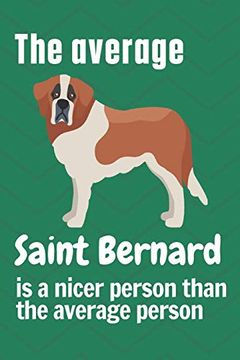 portada The Average Saint Bernard is a Nicer Person Than the Average Person: For Saint Bernard dog Fans (en Inglés)