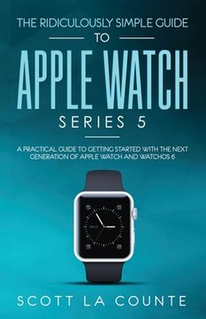 portada The Ridiculously Simple Guide to Apple Watch Series 5: A Practical Guide To Getting Started With the Next Generation of Apple Watch and WatchOS 6 (in English)