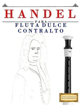 portada Handel para Flauta Dulce Contralto: 10 Piezas Fáciles para Flauta Dulce Contralto Libro para Principiantes