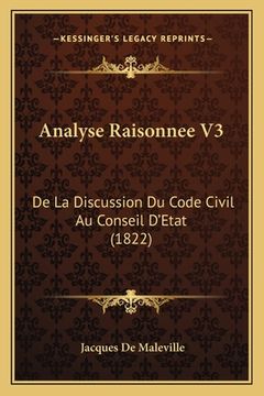 portada Analyse Raisonnee V3: De La Discussion Du Code Civil Au Conseil D'Etat (1822) (in French)
