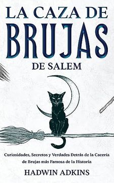portada La Caza de Brujas de Salem: Curiosidades, Secretos y Verdades Detrás de la Cacería de Brujas más Famosa de la Historia (in Spanish)