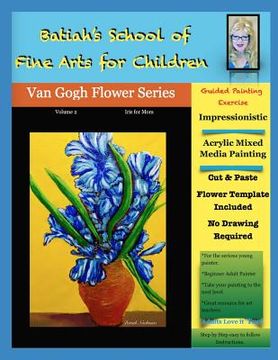 portada Batiah's School of Fine Arts for Children: Vincent Vangogh Flower Series Volume 2, Iris for Mom (en Inglés)