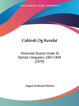 portada Cahirah Og Kerafat: Historiske Studier Under Et Ophold I Aegypten, 1867-1868 (1870)