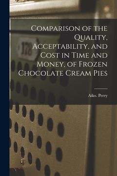 portada Comparison of the Quality, Acceptability, and Cost in Time and Money, of Frozen Chocolate Cream Pies (en Inglés)