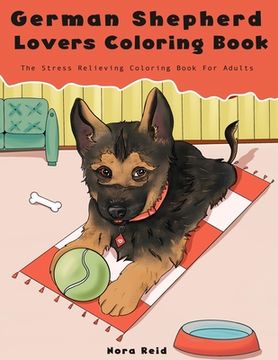 portada German Shepherd Lovers Coloring Book - The Stress Relieving Dog Coloring Book For Adults (en Inglés)