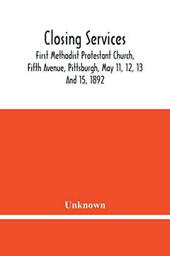 portada Closing Services: First Methodist Protestant Church, Fifth Avenue, Pittsburgh, may 11, 12, 13 and 15, 1892 