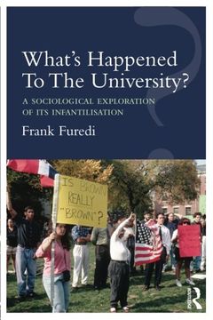portada What’s Happened To The University?: A sociological exploration of its infantilisation