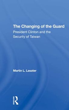 portada The Changing of the Guard: President Clinton and the Security of Taiwan (en Inglés)