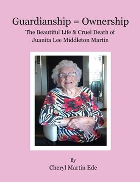 portada Guardianship = Ownership, The Beautiful Life and Cruel Death of Juanita Lee Middleton Martin (en Inglés)