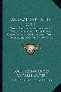 portada animal fats and oils: their practical production, purification and uses for a great variety of purposes, their properties, falsification and (en Inglés)