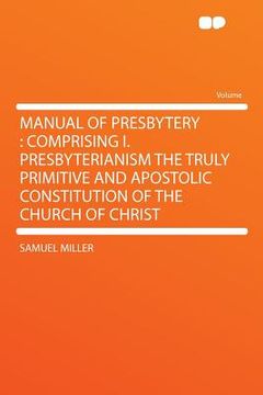 portada manual of presbytery: comprising i. presbyterianism the truly primitive and apostolic constitution of the church of christ