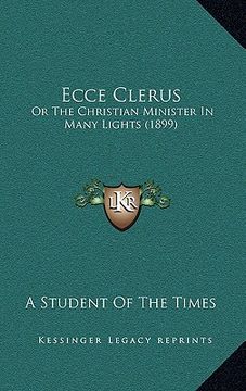 portada ecce clerus: or the christian minister in many lights (1899) (in English)
