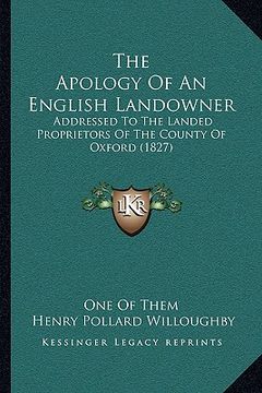 portada the apology of an english landowner: addressed to the landed proprietors of the county of oxford (1827) (in English)