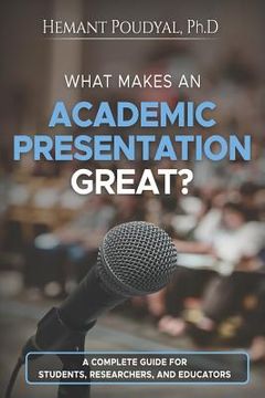 portada What Makes an Academic Presentation Great?: A complete guide for students, researchers, and educators. (en Inglés)