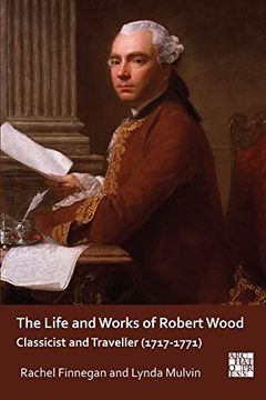 portada The Life and Works of Robert Wood: Classicist and Traveller (1717-1771)