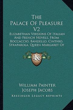 portada the palace of pleasure v2: elizabethan versions of italian and french novels, from boccaccio, bandello, cinthio, straparola, queen margaret of na (en Inglés)