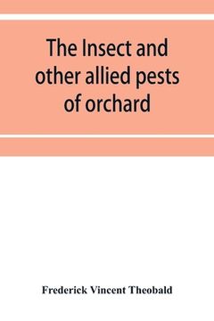 portada The insect and other allied pests of orchard, bush and hothouse fruits and their prevention and treatment (en Inglés)