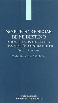 portada No Puedo Renegar de mi Destino: Albrecht von Hagen y la Conspiración Contra Hitler (20-Vii-1944) (Monografías)