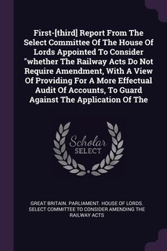 portada First-[third] Report From The Select Committee Of The House Of Lords Appointed To Consider "whether The Railway Acts Do Not Require Amendment, With A (en Inglés)