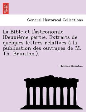 portada La Bible Et L'Astronomie. (Deuxie Me Partie. Extraits de Quelques Lettres Relatives a la Publication Des Ouvrages de M. Th. Brunton.). (in French)