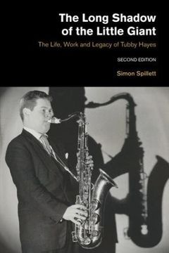 portada The Long Shadow of the Little Giant: The Life, Work and Legacy of Tubby Hayes (Popular Music History)