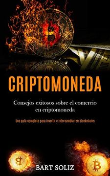 portada Criptomoneda: Consejos Exitosos Sobre el Comercio en Criptomoneda (Una Guía Completa Para Invertir e Intercambiar en Blockchains) (in Spanish)