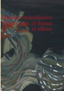 portada Histoires extraordinaires de chez nous, en Beauce et ailleurs (in French)