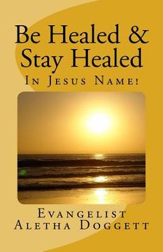 portada Be Healed & Stay Healed In Jesus Name: A Scriptural Perspective on Divine Healing (in English)