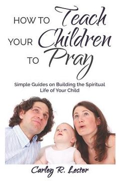 portada How to Teach Your Children to Pray: Simple Guides on Building the Spiritual Life of Your Child (in English)